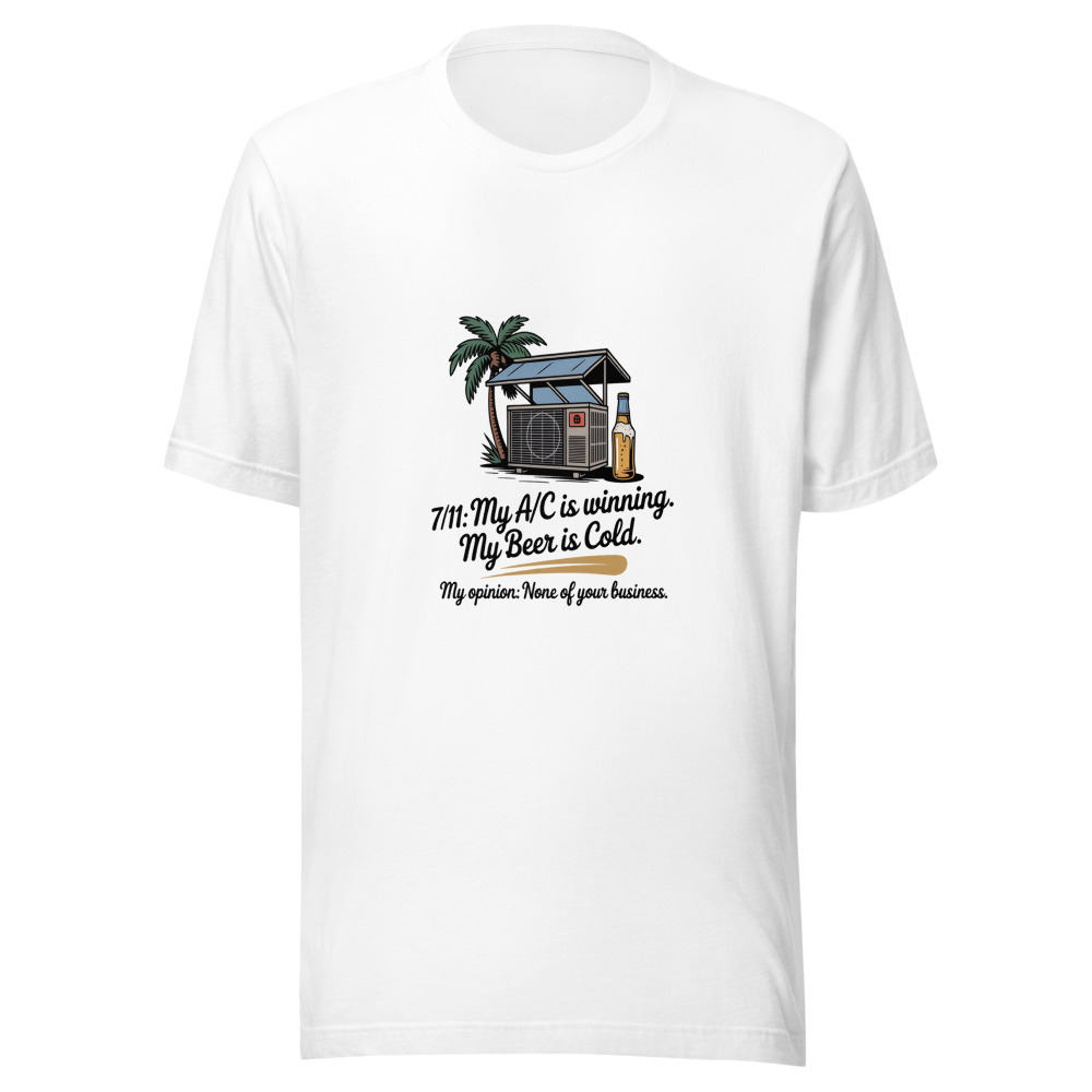 7/11: My A/C Is Winning. My Beer Is Cold. My Opinion: None of Your Business. - tshirt