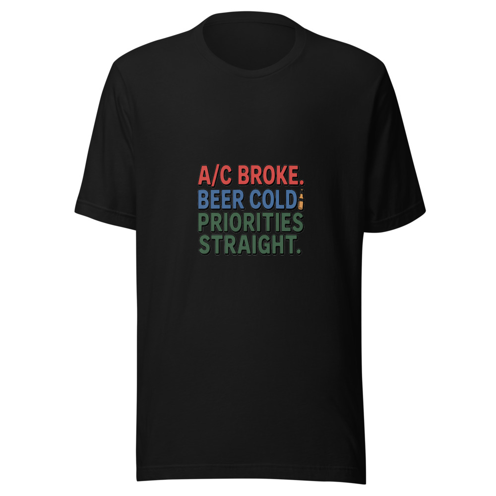 A/C Broke. Beer Cold. Priorities Straight. - tshirt