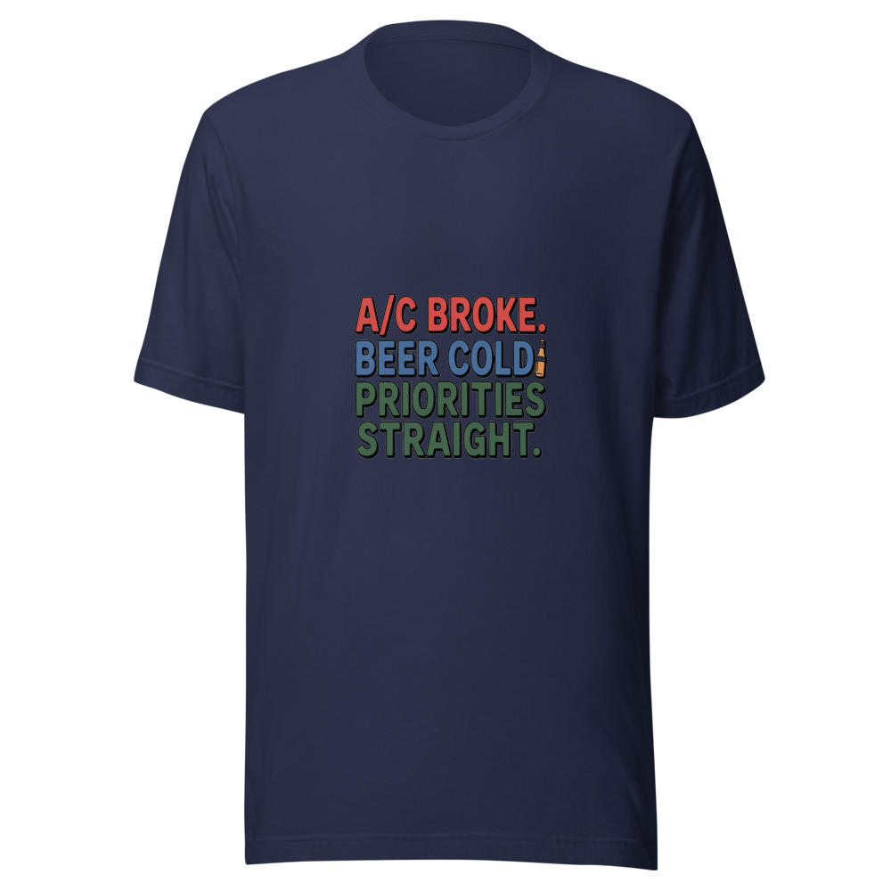 A/C Broke. Beer Cold. Priorities Straight. - tshirt