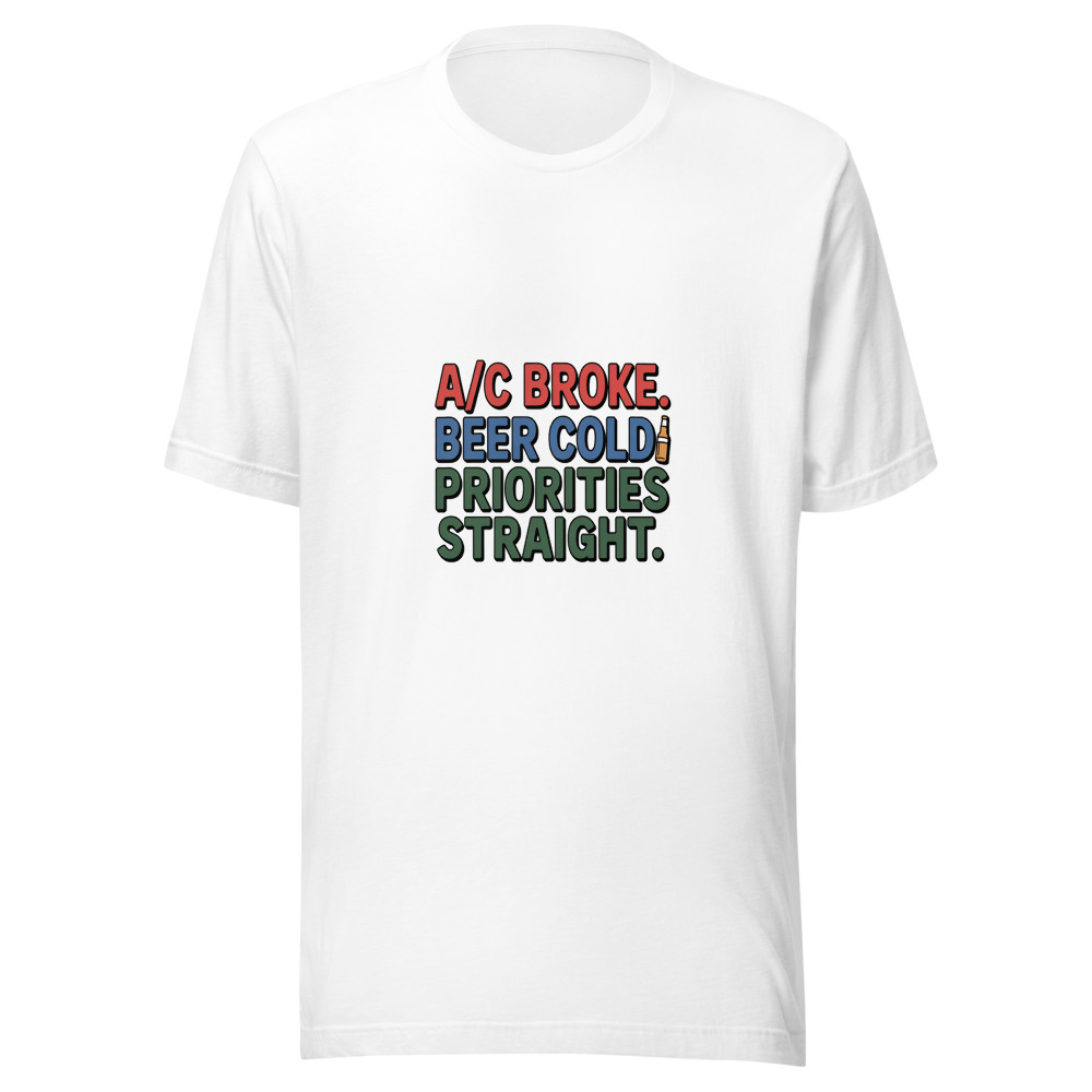 A/C Broke. Beer Cold. Priorities Straight. - tshirt