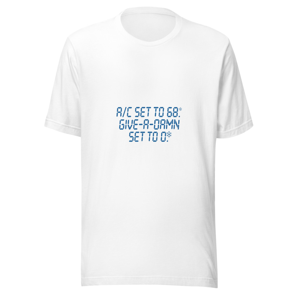 A/C Set to 68. Give-a-Damn Set to 0. - tshirt
