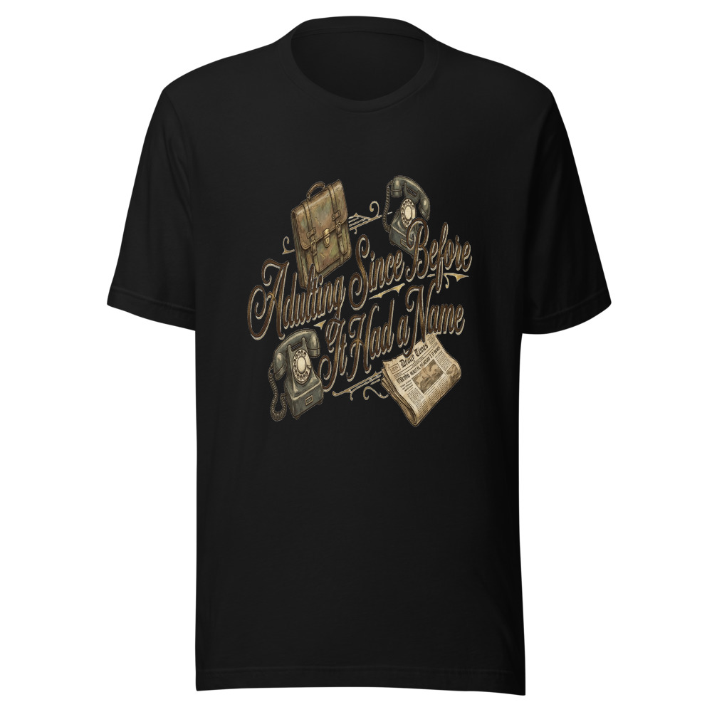 Adulting Since Before It Had a Name - tshirt