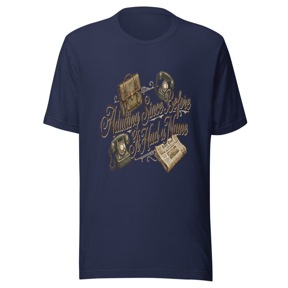 Adulting Since Before It Had a Name - tshirt