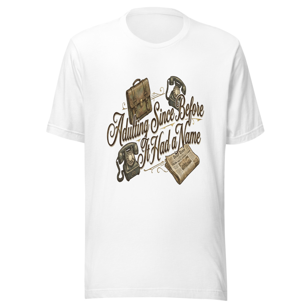 Adulting Since Before It Had a Name - tshirt