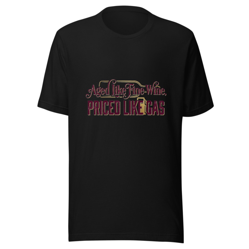 Aged Like Fine Wine, Priced Like Gas - tshirt