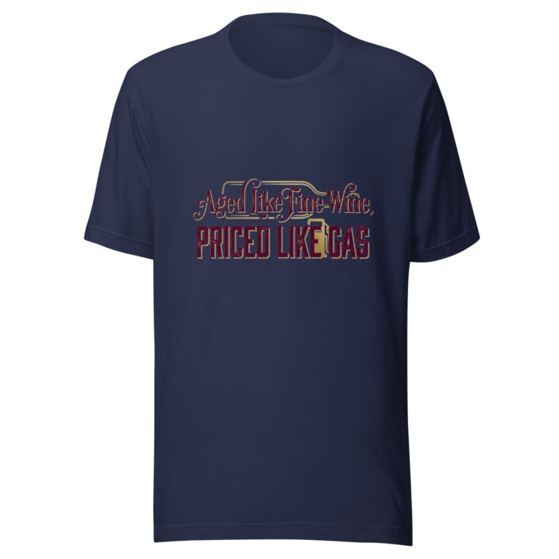 Aged Like Fine Wine, Priced Like Gas - tshirt