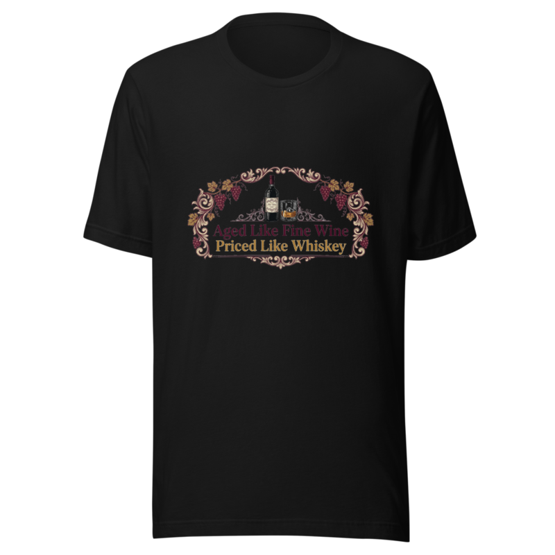 Aged Like Fine Wine, Priced Like Whiskey - tshirt