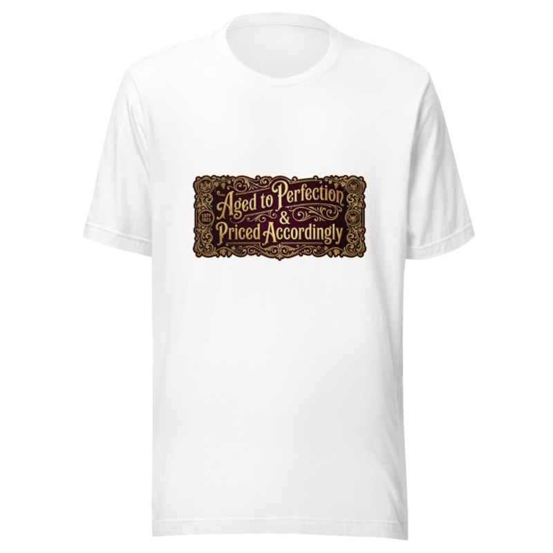 Aged to Perfection & Priced Accordingly - tshirt
