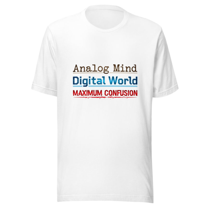Analog Mind, Digital World, Maximum Confusion - tshirt