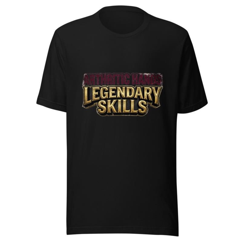 Arthritic Hands, Legendary Skills - tshirt