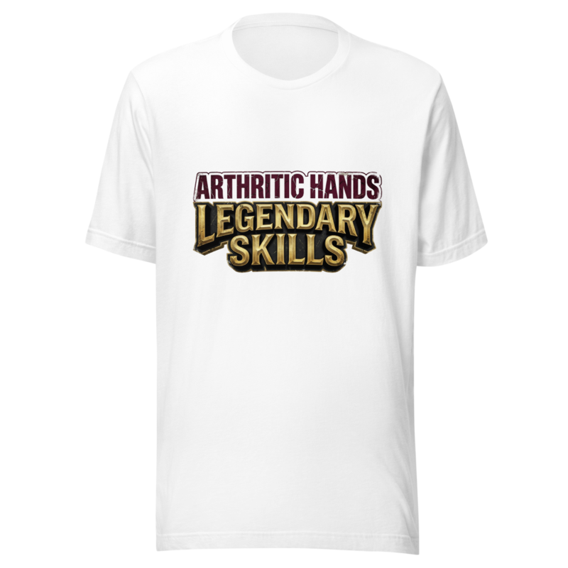 Arthritic Hands, Legendary Skills - tshirt