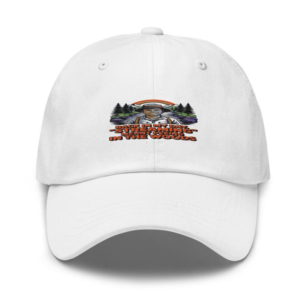 BACK IN MY DAY, 'STREAMING' MEANT PEEING IN THE WOODS - hat