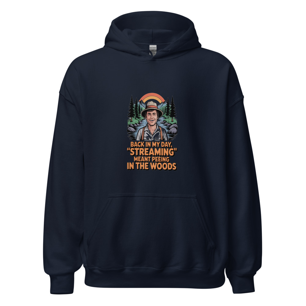 BACK IN MY DAY, 'STREAMING' MEANT PEEING IN THE WOODS - hoodie