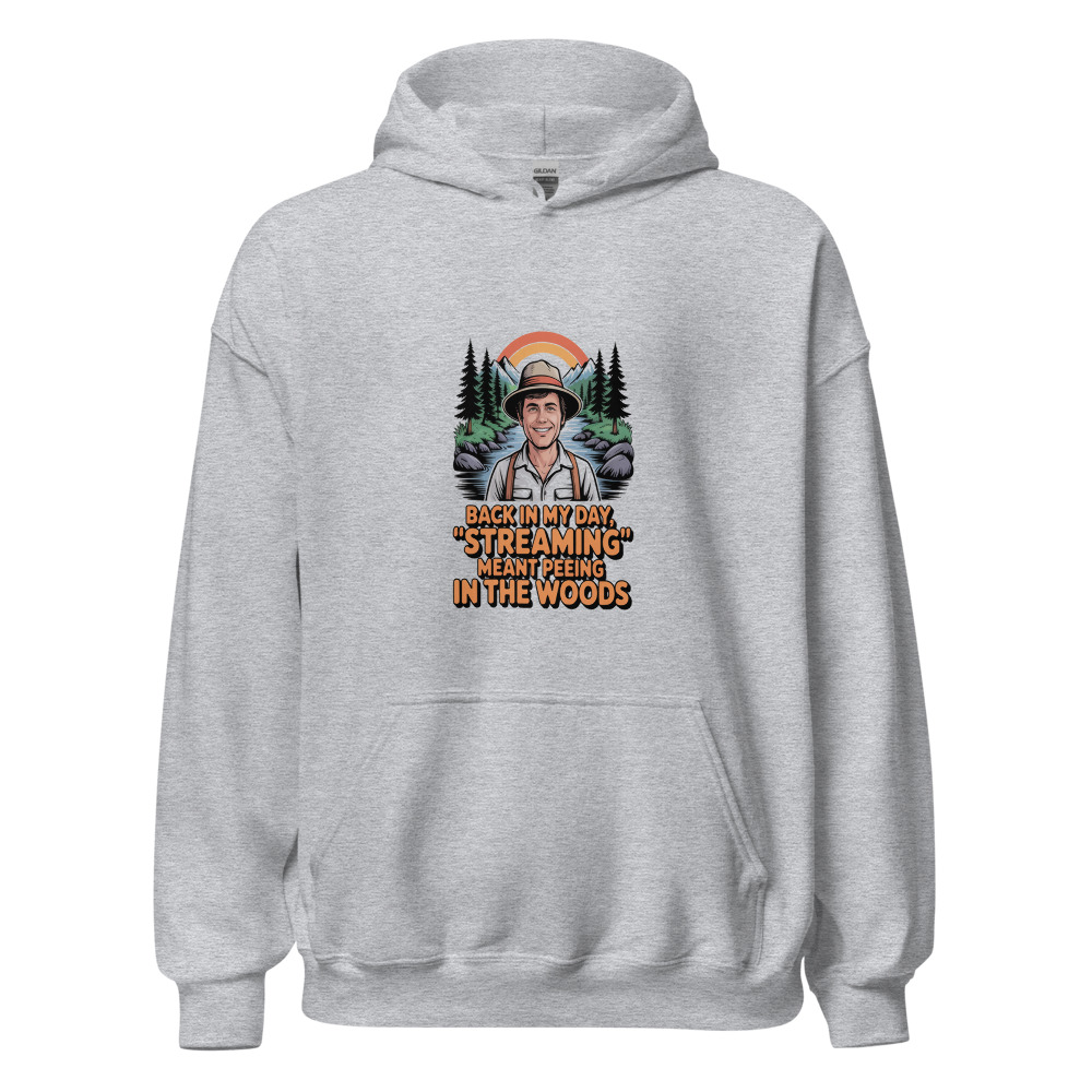 BACK IN MY DAY, 'STREAMING' MEANT PEEING IN THE WOODS - hoodie