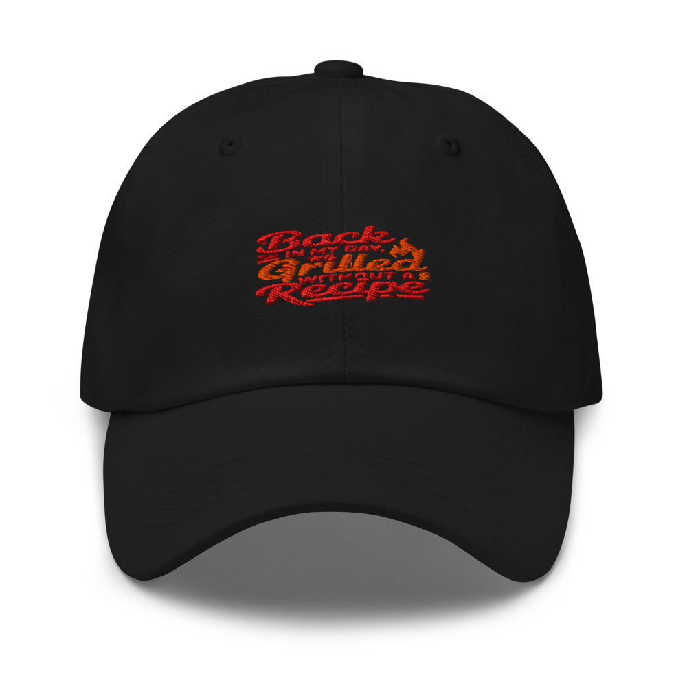 BACK IN MY DAY, WE GRILLED WITHOUT A RECIPE - hat