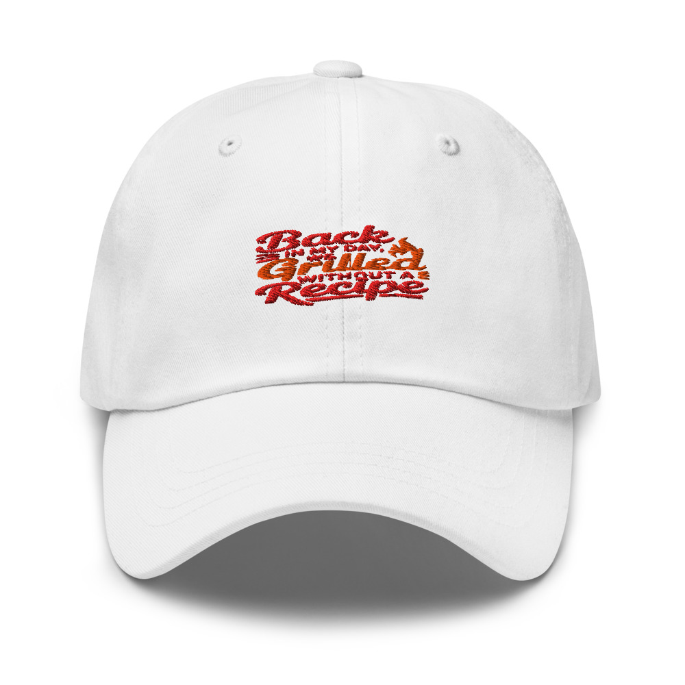 BACK IN MY DAY, WE GRILLED WITHOUT A RECIPE - hat