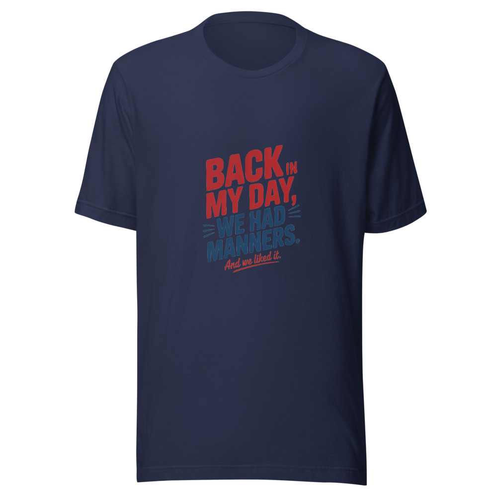 Back in My Day, We Had Manners. And We Liked It. - tshirt