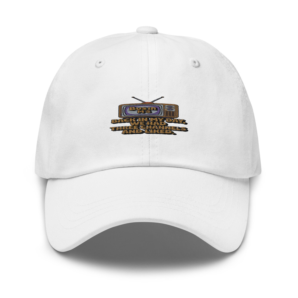 BACK IN MY DAY, WE HAD THREE CHANNELS AND LIKED IT. - hat