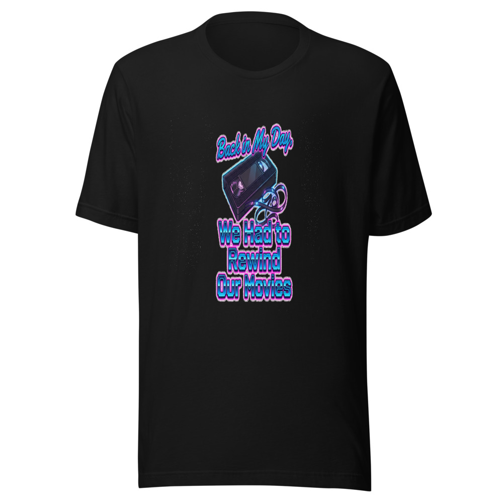 Back in My Day, We Had to Rewind Our Movies - tshirt