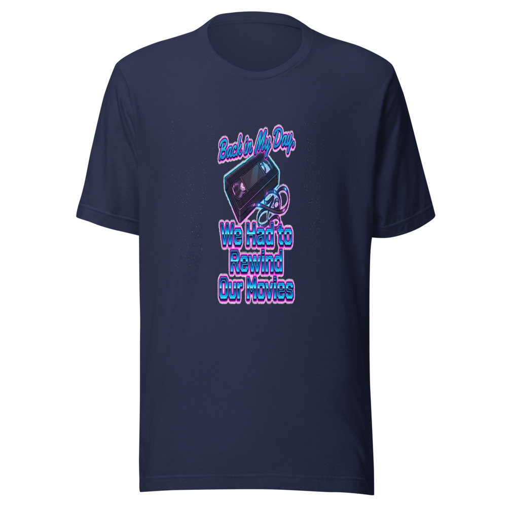Back in My Day, We Had to Rewind Our Movies - tshirt