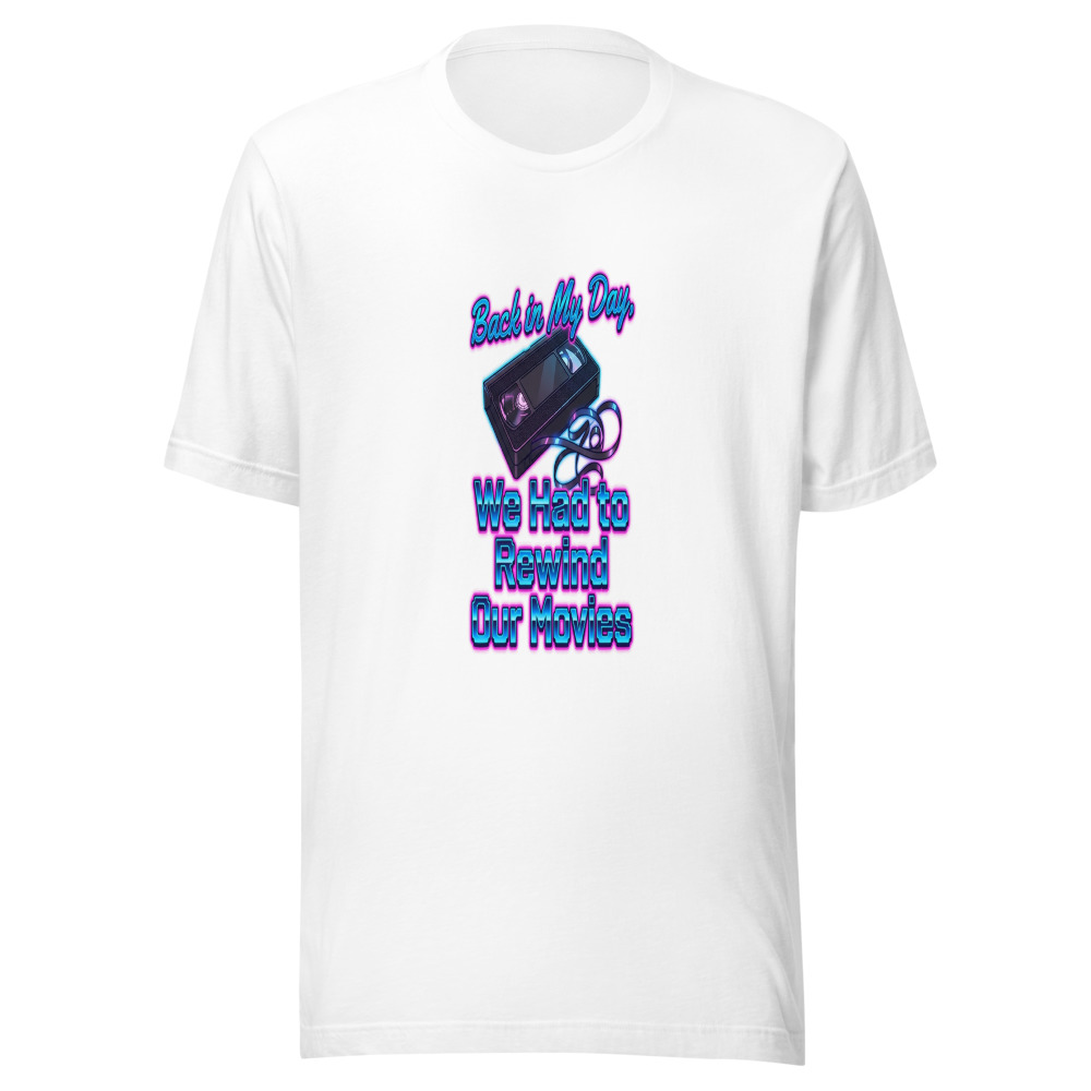 Back in My Day, We Had to Rewind Our Movies - tshirt