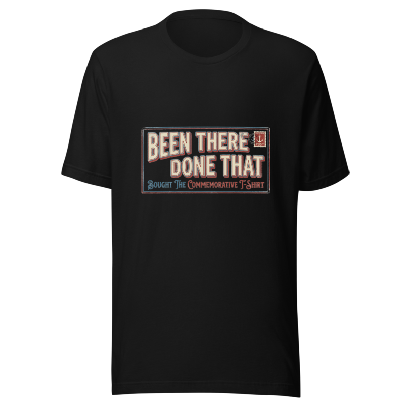 Been There, Done That, Bought the Commemorative T-Shirt - tshirt