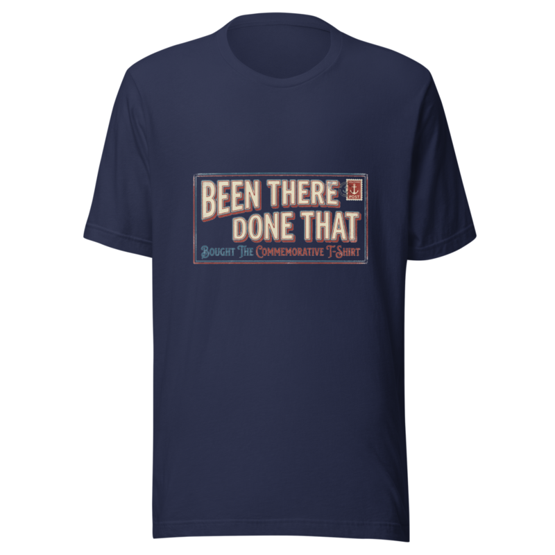 Been There, Done That, Bought the Commemorative T-Shirt - tshirt