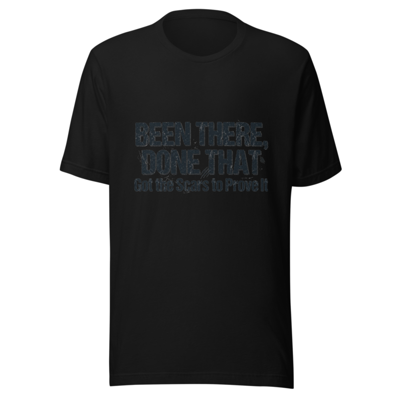 Been There, Done That, Got the Scars to Prove It - tshirt