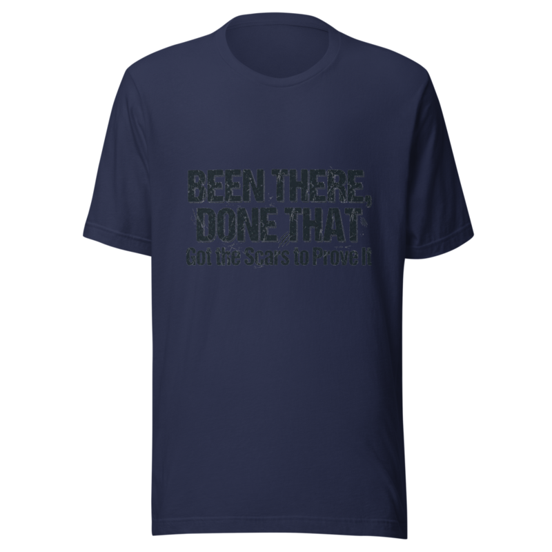 Been There, Done That, Got the Scars to Prove It - tshirt