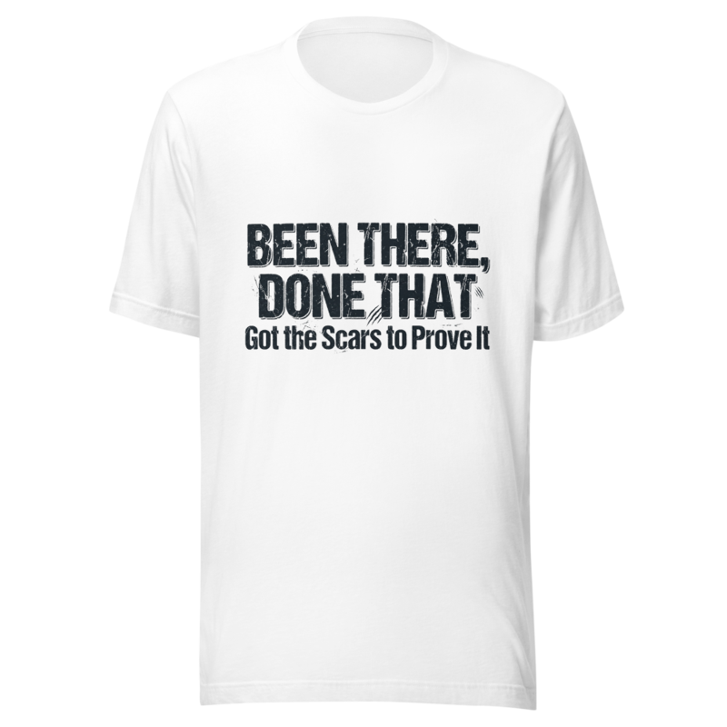 Been There, Done That, Got the Scars to Prove It - tshirt