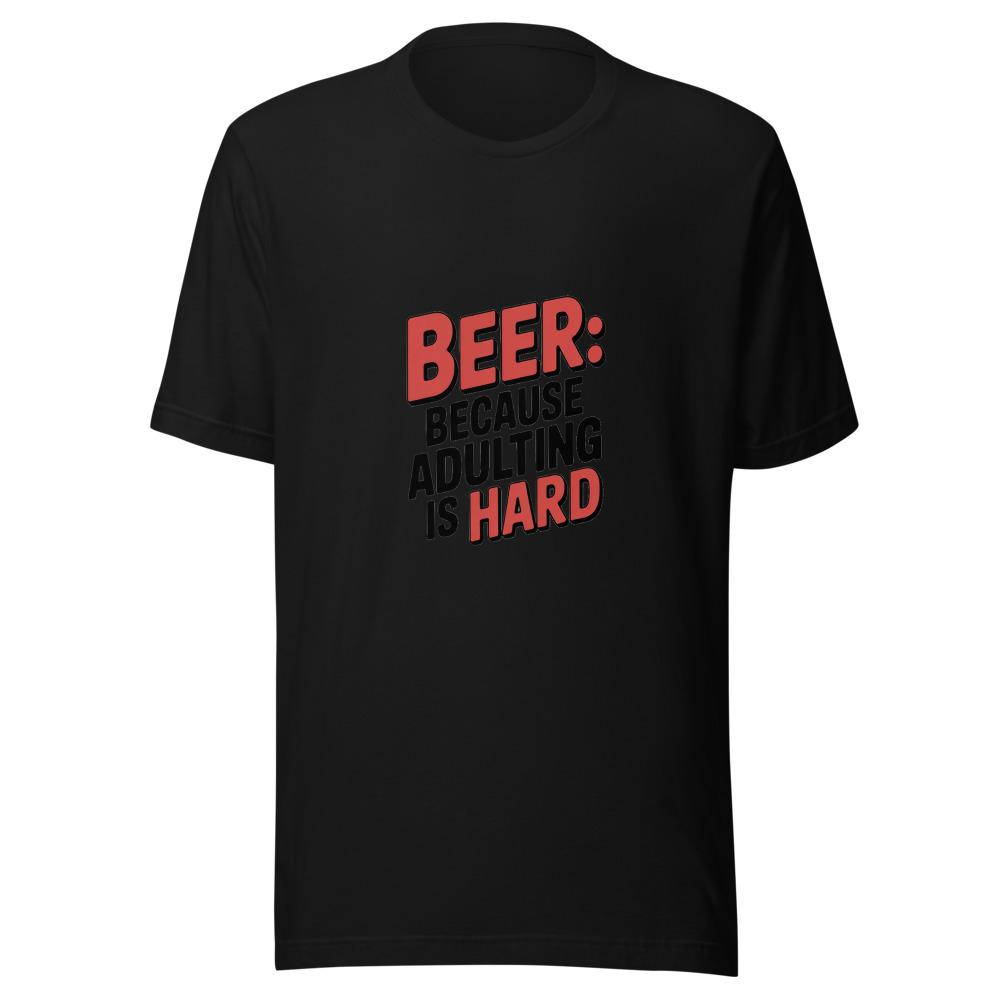 BEER: BECAUSE ADULTING IS HARD - tshirt