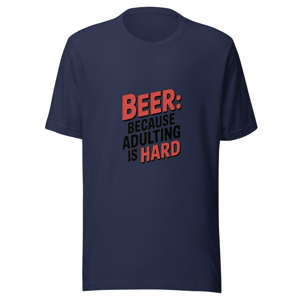 BEER: BECAUSE ADULTING IS HARD - tshirt