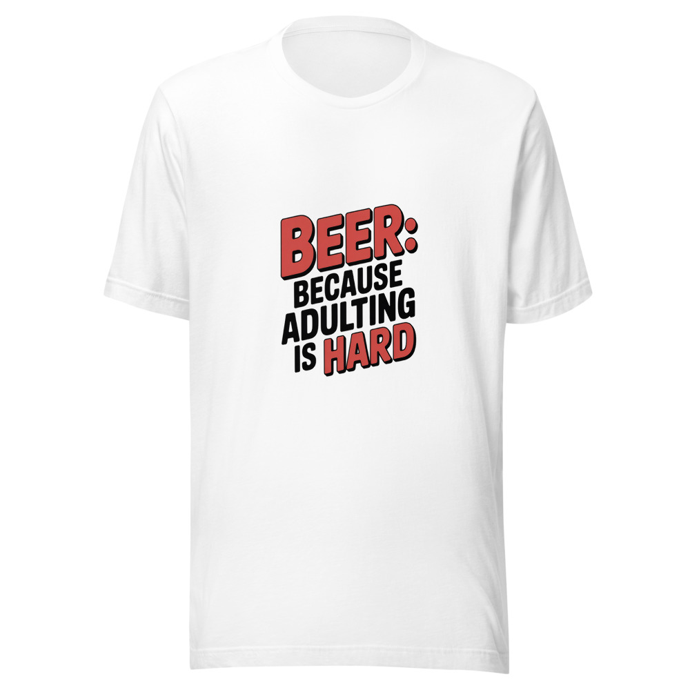 BEER: BECAUSE ADULTING IS HARD - tshirt