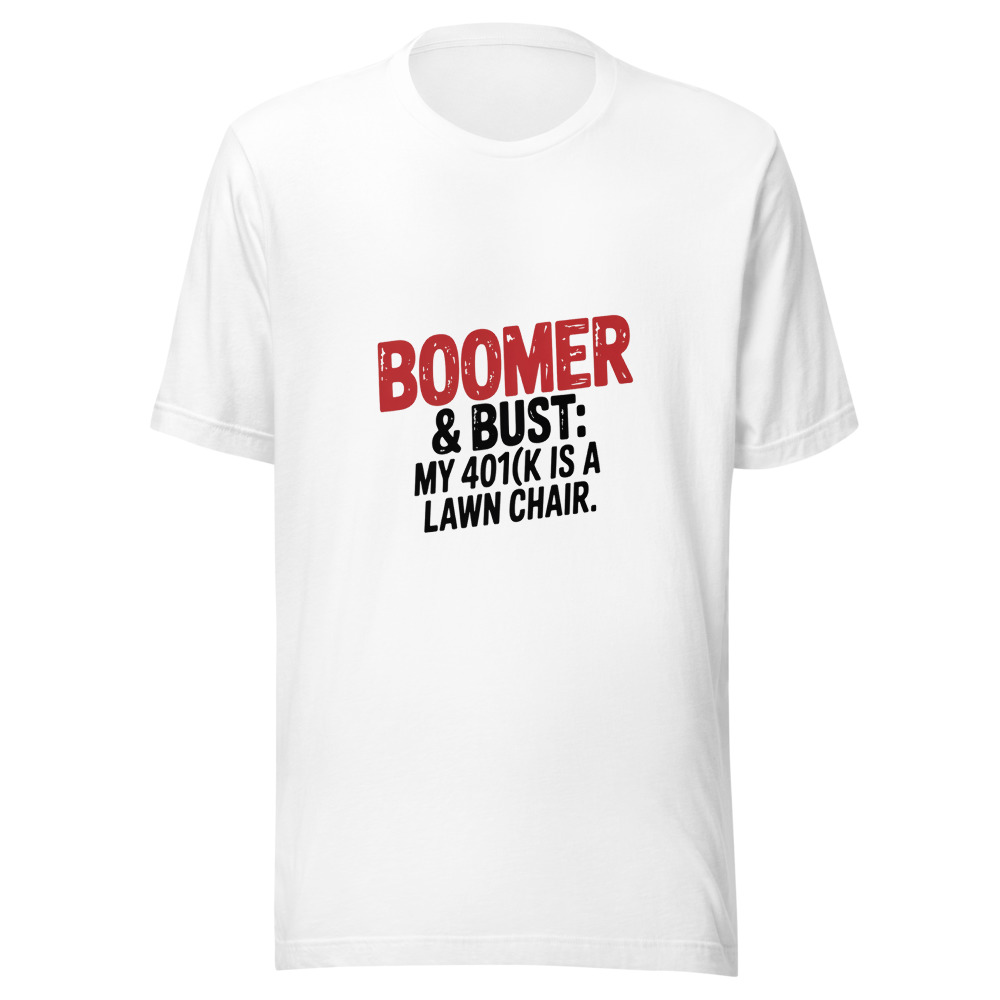 Boomer & Bust: My 401(k) Is a Lawn Chair - tshirt