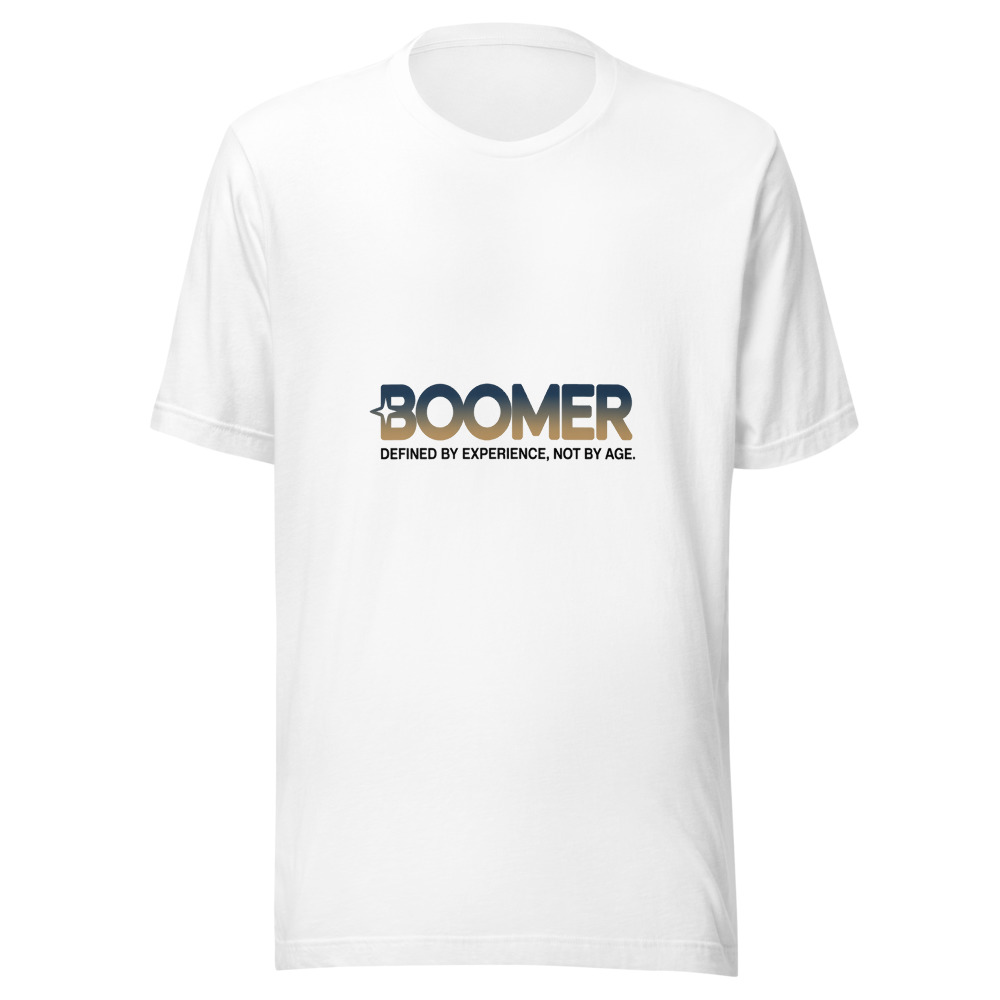 BOOMER: DEFINED BY EXPERIENCE, NOT BY AGE - tshirt