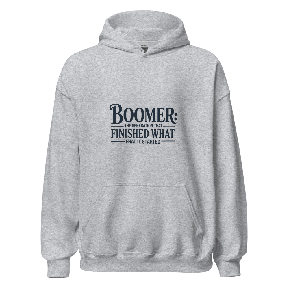 BOOMER: THE GENERATION THAT FINISHED WHAT IT STARTED - hoodie