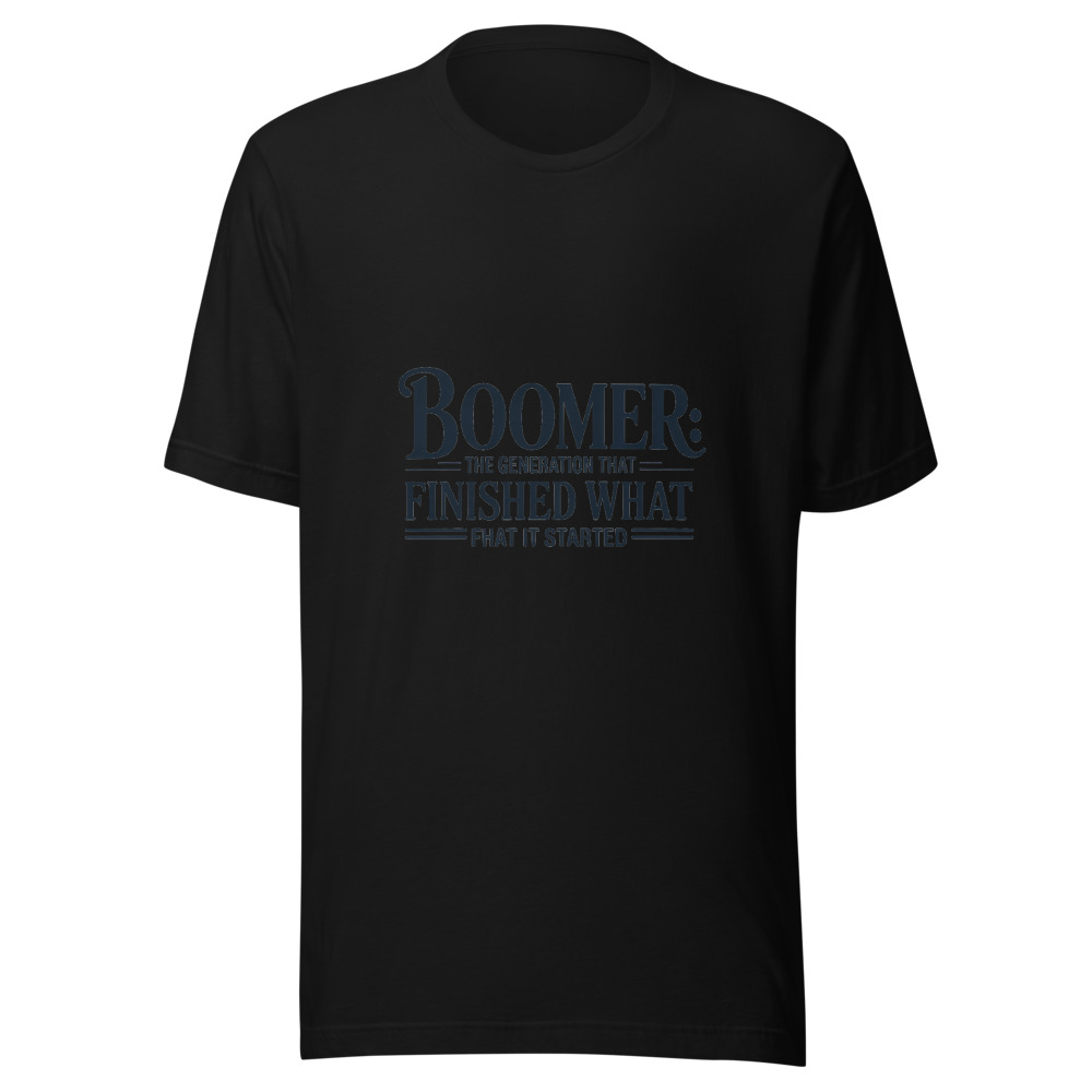 BOOMER: THE GENERATION THAT FINISHED WHAT IT STARTED - tshirt