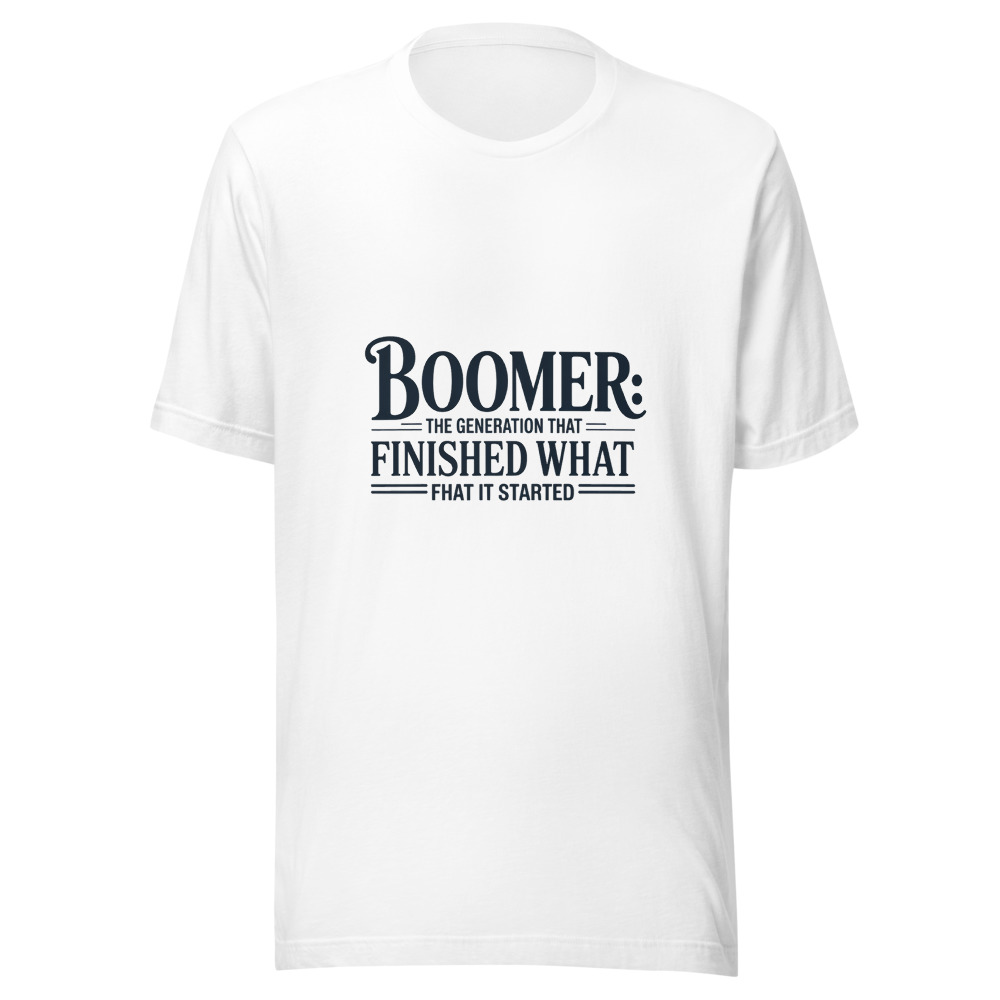 BOOMER: THE GENERATION THAT FINISHED WHAT IT STARTED - tshirt