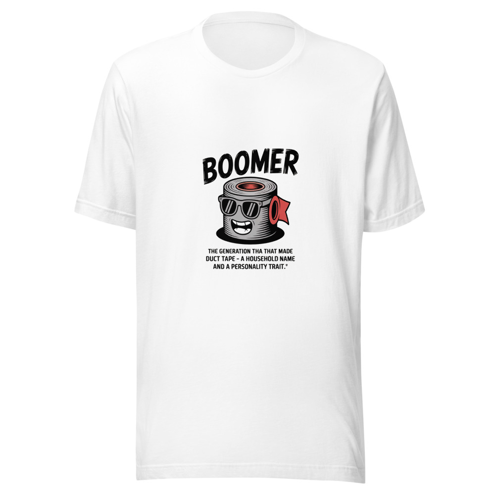Boomer: The Generation That Made Duct Tape a Household Name and a Personality Trait. - tshirt