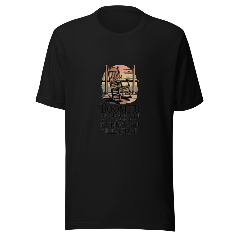 Boomer: The Only Generation That Can Make a Rocking Chair Look Like a Throne. - tshirt