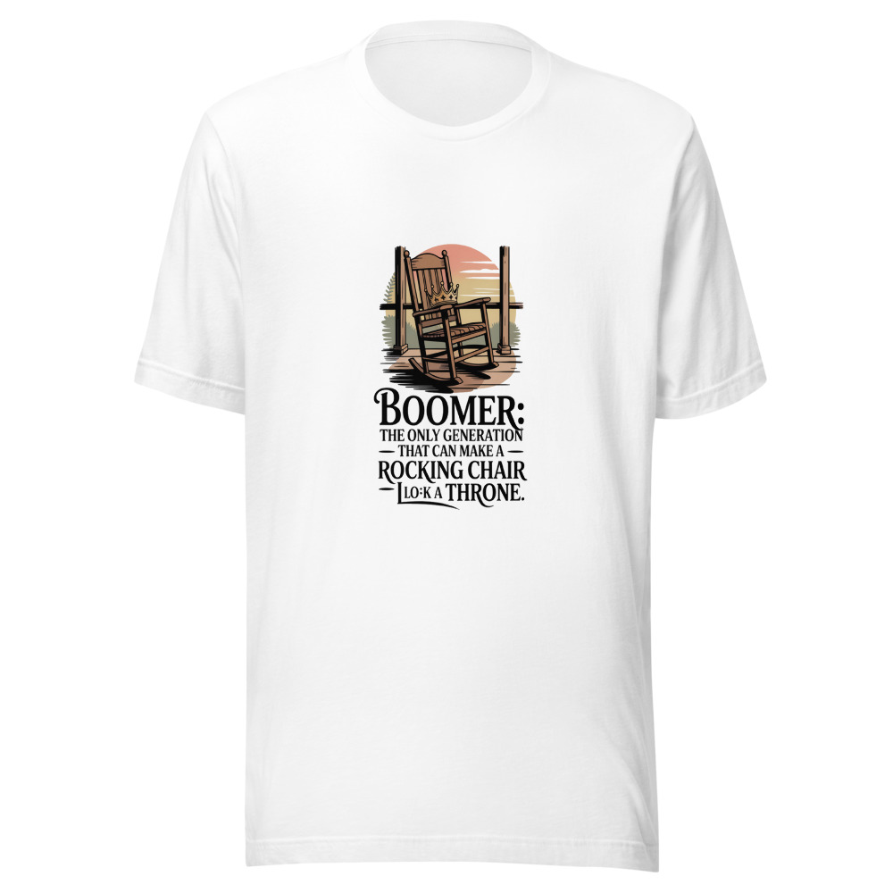 Boomer: The Only Generation That Can Make a Rocking Chair Look Like a Throne. - tshirt