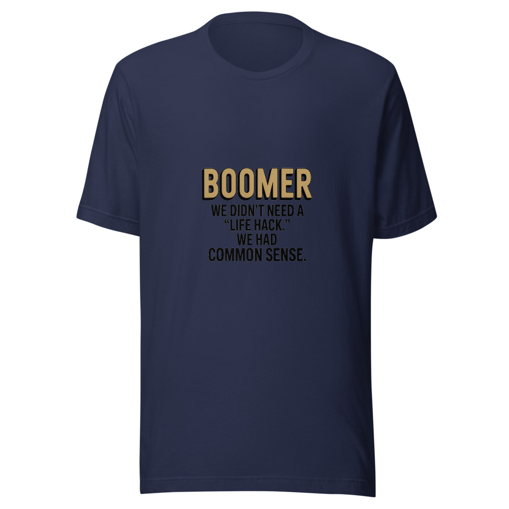 Boomer: We Didn't Need a 'Life Hack.' We Had Common Sense. - tshirt