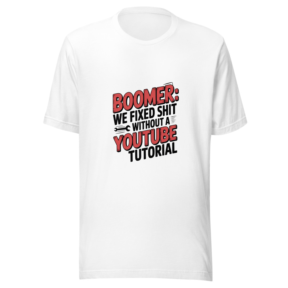 Boomer: We Fixed Shit Without a YouTube Tutorial - tshirt