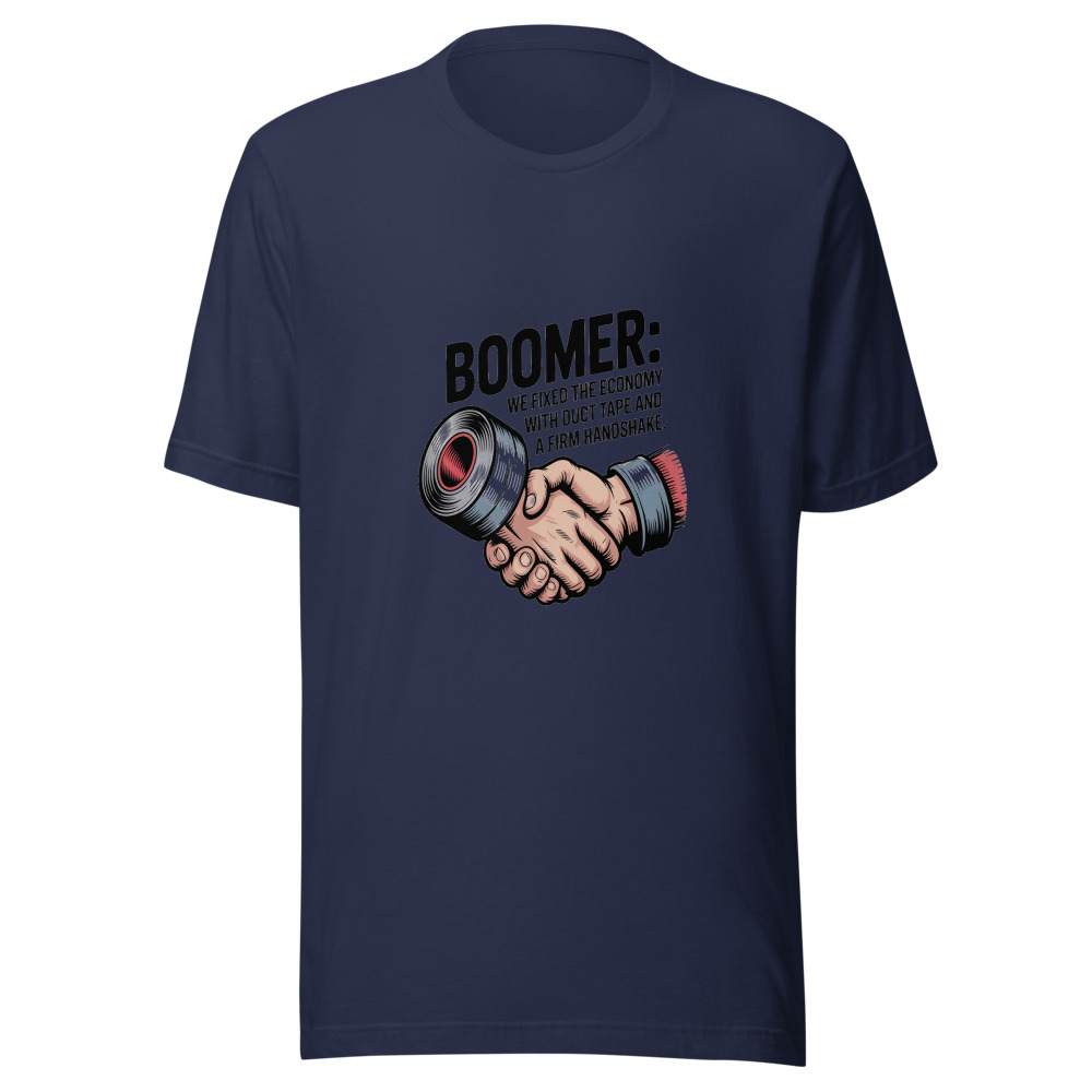 Boomer: We Fixed the Economy with Duct Tape and a Firm Handshake. - tshirt