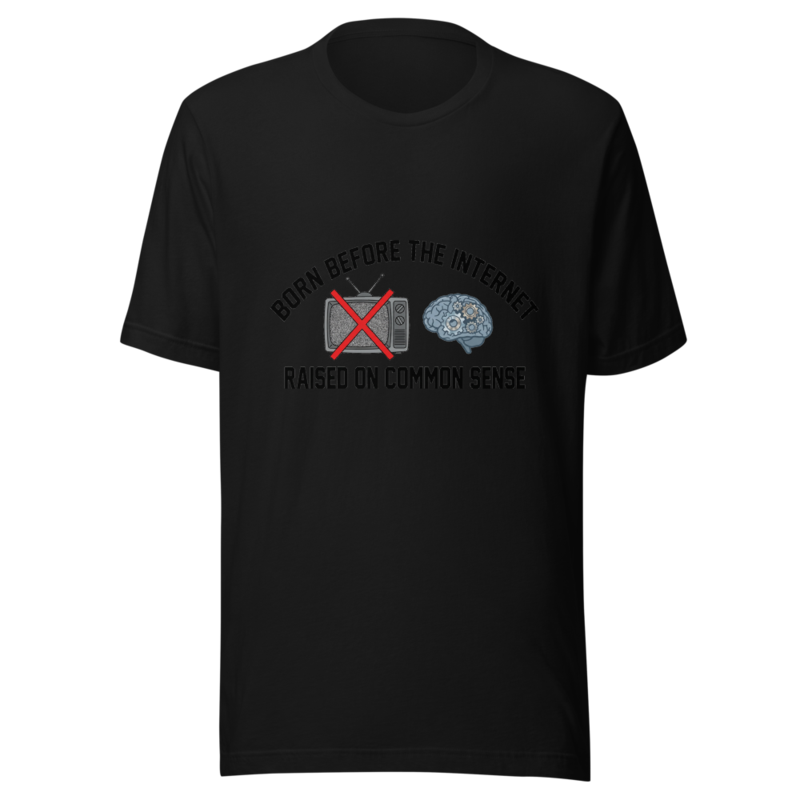Born Before the Internet, Raised on Common Sense - tshirt