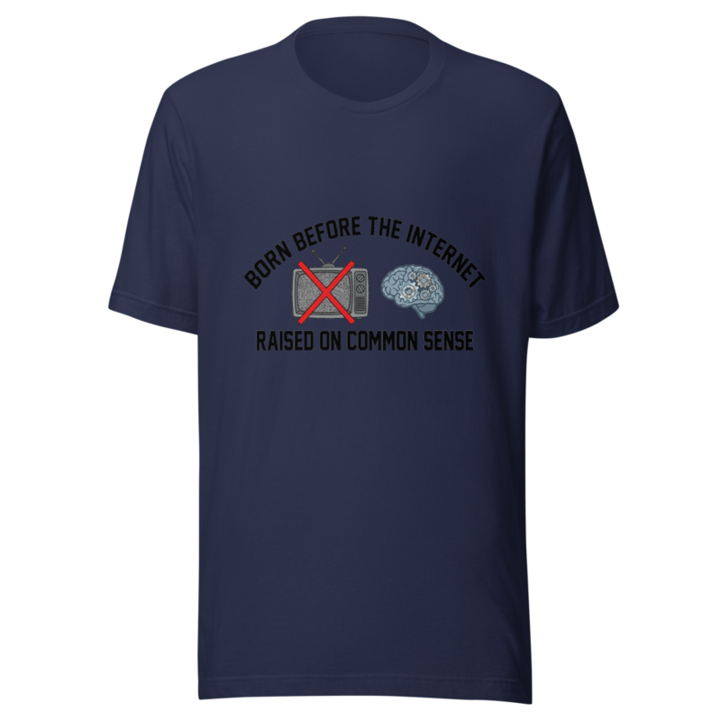 Born Before the Internet, Raised on Common Sense - tshirt
