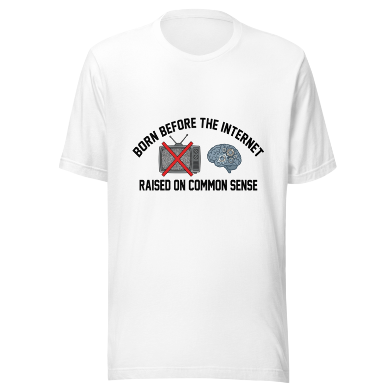 Born Before the Internet, Raised on Common Sense - tshirt