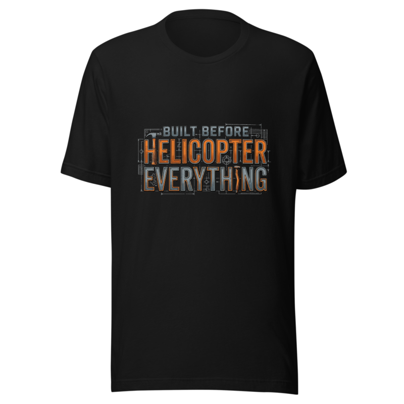 Built Before Helicopter Everything - tshirt