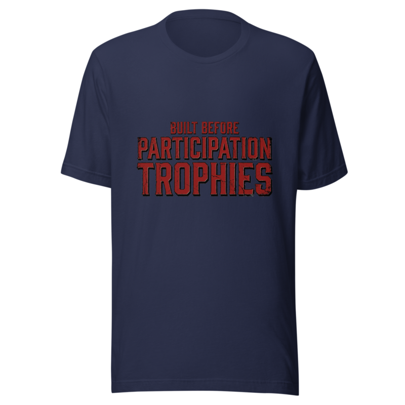 Built Before Participation Trophies - tshirt