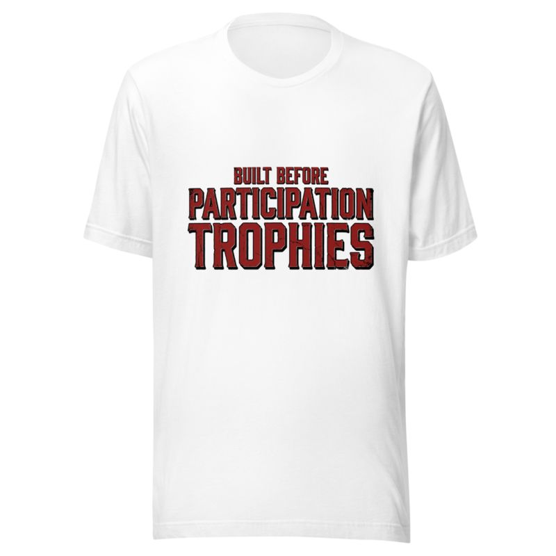 Built Before Participation Trophies - tshirt